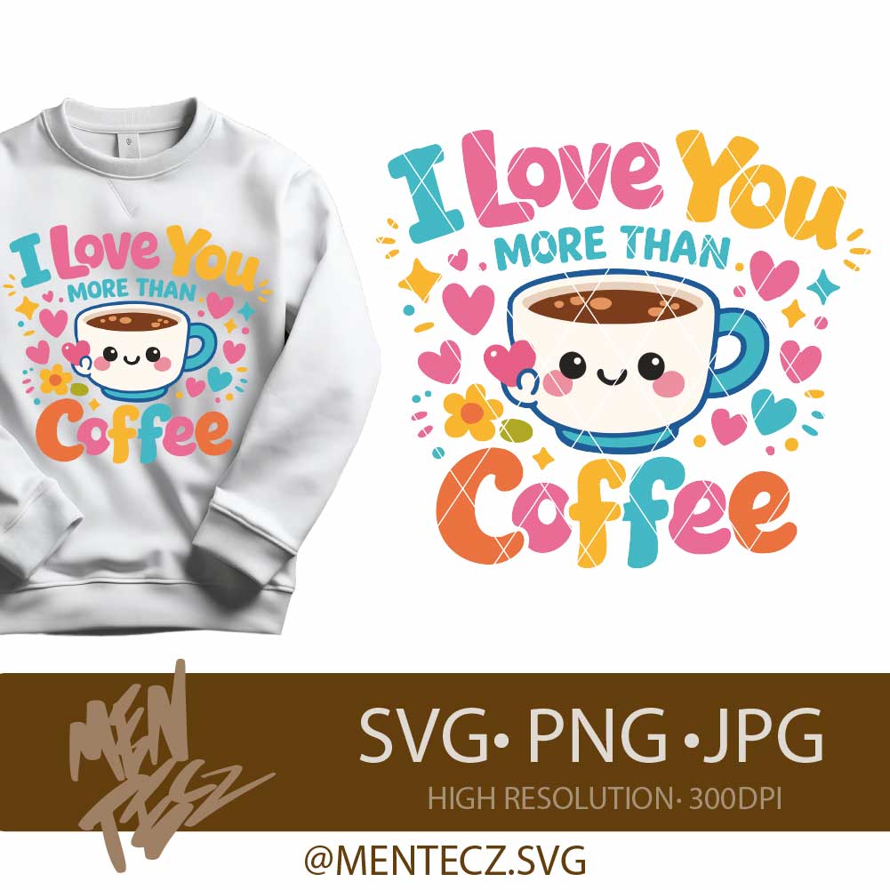 I Love You More Than Coffee SVG PNG JPG , Cute Coffee Valentine Design , Coffee Lover Shirt, Mug & Cricut File